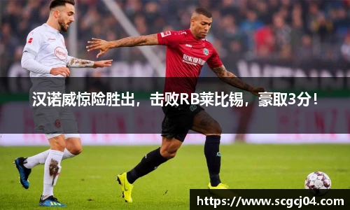 汉诺威惊险胜出，击败RB莱比锡，豪取3分！