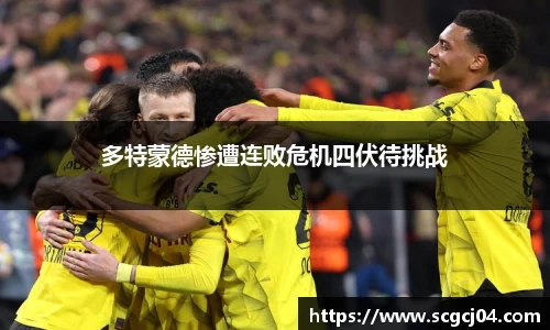 多特蒙德惨遭连败危机四伏待挑战