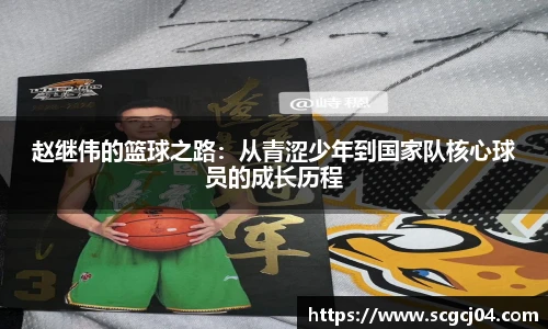 赵继伟的篮球之路：从青涩少年到国家队核心球员的成长历程